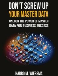 Don't Screw Up Your Master Data: a comprehensive and proven MDM Framework you actually can use (ISBN: 9789697092680)