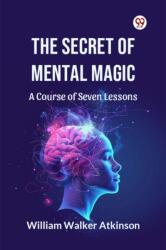 The Secret of Mental Magic a Course of Seven Lessons (ISBN: 9789369428014)