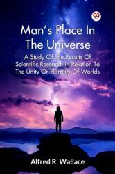 Man's Place In The Universe A Study Of The Results Of Scientific Research In Relation To The Unity Or Plurality Of Worlds (ISBN: 9789369426447)
