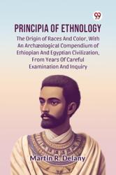 Principia Of Ethnology The Origin Of Races And Color, With An Arch? ological Compendium Of Ethiopian And Egyptian Civilization, From Years Of Careful Examination And Inquiry (ISBN: 9789369426096)