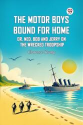 The Motor Boys Bound For Home Or, Ned, Bob And Jerry On The Wrecked Troopship (ISBN: 9789369425556)