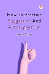 How To Practice Suggestion And Autosuggestion (ISBN: 9789369425150)