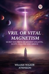 Vril or Vital Magnetism Secret Doctrine of Ancient Atlantis, Egypt, Chaldea and Greece - William Walker Atkinson (ISBN: 9789369424436)