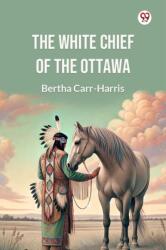 The White Chief of the Ottawa (ISBN: 9789369420322)