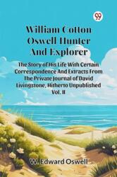William Cotton Oswell Hunter And Explorer The Story Of His Life With Certain Correspondence And Extracts From The Private Journal Of David Livingstone, Hitherto Unpublished Vol. II (ISBN: 9789369420223)