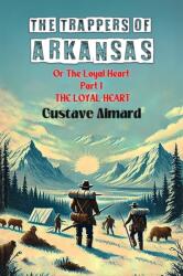 The Trappers Of Arkansas Or The Loyal Heart Part I The Loyal Heart (ISBN: 9789369079971)