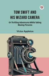Tom Swift And His Wizard Camera Or Thrilling Adventures While Taking Moving Pictures (ISBN: 9789369079087)