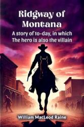 Ridgway of MontanaA story of to-day, in which the hero is also the villain (ISBN: 9789369078868)