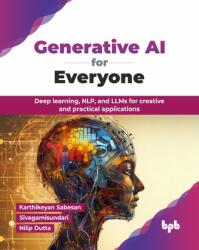 Generative AI for Everyone: Deep learning, NLP, and LLMs for creative and practical applications (ISBN: 9789365897388)