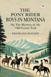 The Pony Rider Boys In Montana Or, The Mystery of the Old Custer Trail (ISBN: 9789369077045)