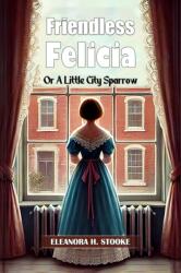Friendless Felicia Or A Little City Sparrow (ISBN: 9789369076383)