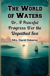 The World of Waters Or, A Peaceful Progress O'er the Unpathed Sea (ISBN: 9789369074600)