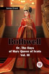 Bothwell Or, The Days of Mary Queen of Scots Vol. III (ISBN: 9789365788938)