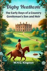 Digby Heathcote The Early Days of a Country Gentleman's Son and Heir (ISBN: 9789369073047)
