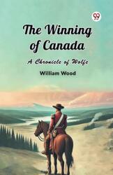 The Winning of Canada A Chronicle of Wolfe (ISBN: 9789369072903)