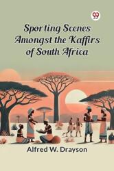 Sporting Scenes amongst the Kaffirs of South Africa (ISBN: 9789369072422)