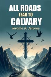 All Roads Lead To Calvary (ISBN: 9789369071197)