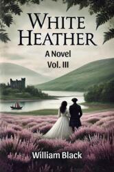 White Heather A Novel Vol. III (ISBN: 9789369070770)