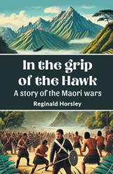In the grip of the Hawk A story of the Maori wars (ISBN: 9789365787276)