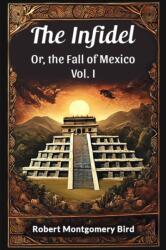 The Infidel Or, the Fall of Mexico Vol. I (ISBN: 9789365783995)