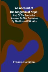 An Account of The Kingdom of Nepal; And of the Territories Annexed to this Dominion by the House of Gorkha (ISBN: 9789362999559)