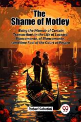 The Shame of Motley Being the Memoir of Certain Transactions in the Life of Lazzaro Biancomonte, of Biancomonte, Sometime Fool of the Court of Pesaro (ISBN: 9789365782639)