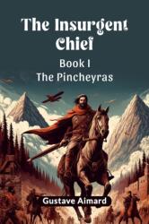 The Insurgent Chief Book I The Pincheyras (ISBN: 9789365782165)