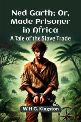 Ned Garth; or, Made Prisoner in Africa a Tale of the Slave Trade (ISBN: 9789365782134)