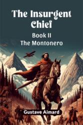 The Insurgent Chief Book II the Montonero (ISBN: 9789365781960)