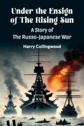 Under the Ensign of the Rising SunA Story of the Russo-Japanese War (ISBN: 9789368097648)