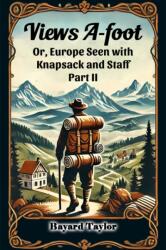 Views A-foot Or, Europe Seen with Knapsack and Staff Part II (ISBN: 9789368096924)