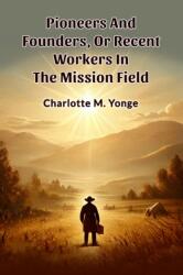 Pioneers And Founders, Or Recent Workers In The Mission Field (ISBN: 9789368095743)