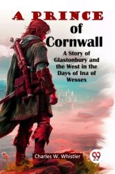 A Prince of Cornwall A Story of Glastonbury and the West in the Days of Ina of Wessex (ISBN: 9789367148624)