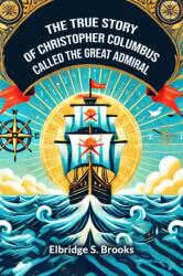 The True Story Of Christopher Columbus Called The Great Admiral (ISBN: 9789368091462)