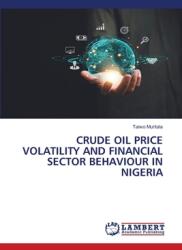 Crude Oil Price Volatility and Financial Sector Behaviour in Nigeria (ISBN: 9786208418977)