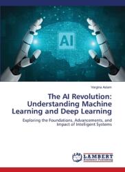 The AI Revolution: Understanding Machine Learning and Deep Learning (ISBN: 9786208430399)