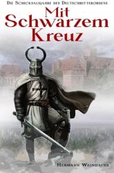 Mit schwarzem Kreuz: Die Schicksalsjahre des Deutschritterordens (ISBN: 9783964034847)