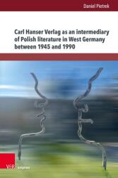 Carl Hanser Verlag as an intermediary of Polish literature in West Germany between 1945 and 1990 (ISBN: 9783847118237)