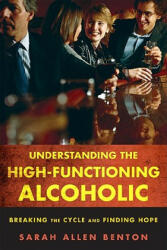 Understanding the High-Functioning Alcoholic - Sarah Allen Benton (ISBN: 9781442203907)