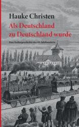 Als Deutschland zu Deutschland wurde: Eine Kulturgeschichte des 19. Jahrhunderts (ISBN: 9783769307641)