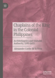 Chaplains of the King in the Colonial Philippines: Archbishoprics and Unstable Authority, 1595-1653 (ISBN: 9783031889677)