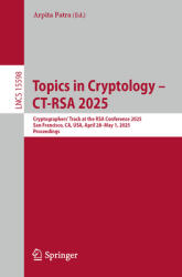 Topics in Cryptology - Ct-Rsa 2025: Cryptographers' Track at the Rsa Conference 2025, San Francisco, Ca, Usa, April 28-May 1, 2025, Proceedings (ISBN: 9783031886607)