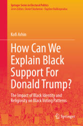 How Can We Explain Black Support for Donald Trump? : The Impact of Black Identity and Religiosity on Black Voting Patterns (ISBN: 9783031879548)