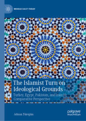 The Islamist Turn on Ideological Grounds: Turkey, Egypt, Pakistan, and Iran in Comparative Perspective (ISBN: 9783031867804)