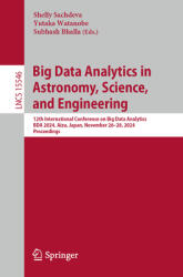 Big Data Analytics in Astronomy, Science, and Engineering: 12th International Conference on Big Data Analytics, Bda 2024, Aizu, Japan, November 26-28, (ISBN: 9783031861925)
