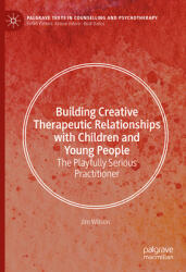 Building Creative Therapeutic Relationships with Children and Young People: The Playfully Serious Practitioner (ISBN: 9783031857058)