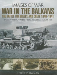War in the Balkans: The Battle for Greece and Crete - Jeffrey Plowman (2014)