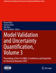 Model Validation and Uncertainty Quantification, Volume 3: Proceedings of the 41st Imac, a Conference and Exposition on Structural Dynamics 2023 (ISBN: 9783031370052)