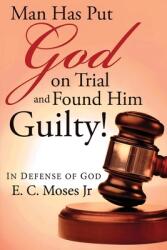Man Has Put God on Trial and Found Him Guilty! : In Defense of God (ISBN: 9781963565638)