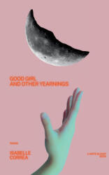 Good Girl and Other Yearnings - Isabelle Correa (ISBN: 9781949342673)